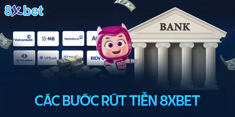 Các bước rút tiền 8xbet cho người mới từ ví chính về ngân hàng