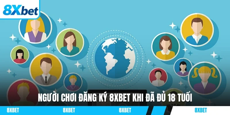 Điều kiện đăng ký 8xbet dành cho người đủ 18 tuổi