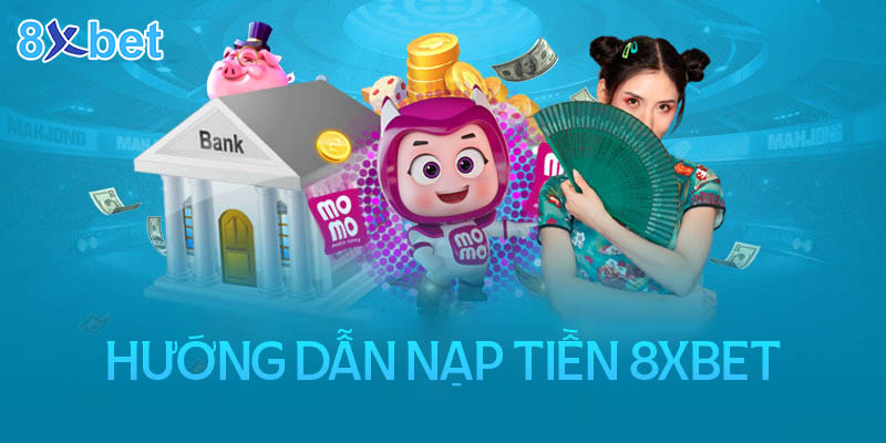 Hướng dẫn nạp tiền 8xbet qua ngân hàng và ví điện tử Momo