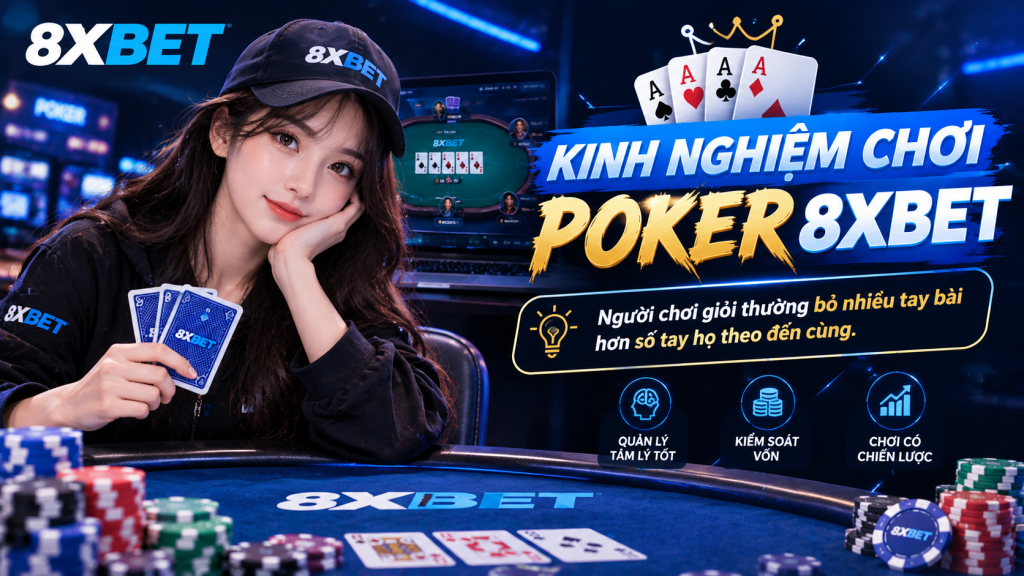 Kinh nghiệm chơi poker 8xbet từ người chơi lâu năm