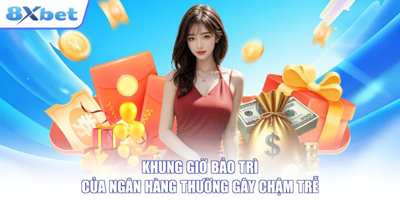 Nạp tiền 8xbet nên tránh khung giờ bảo trì của ngân hàng
